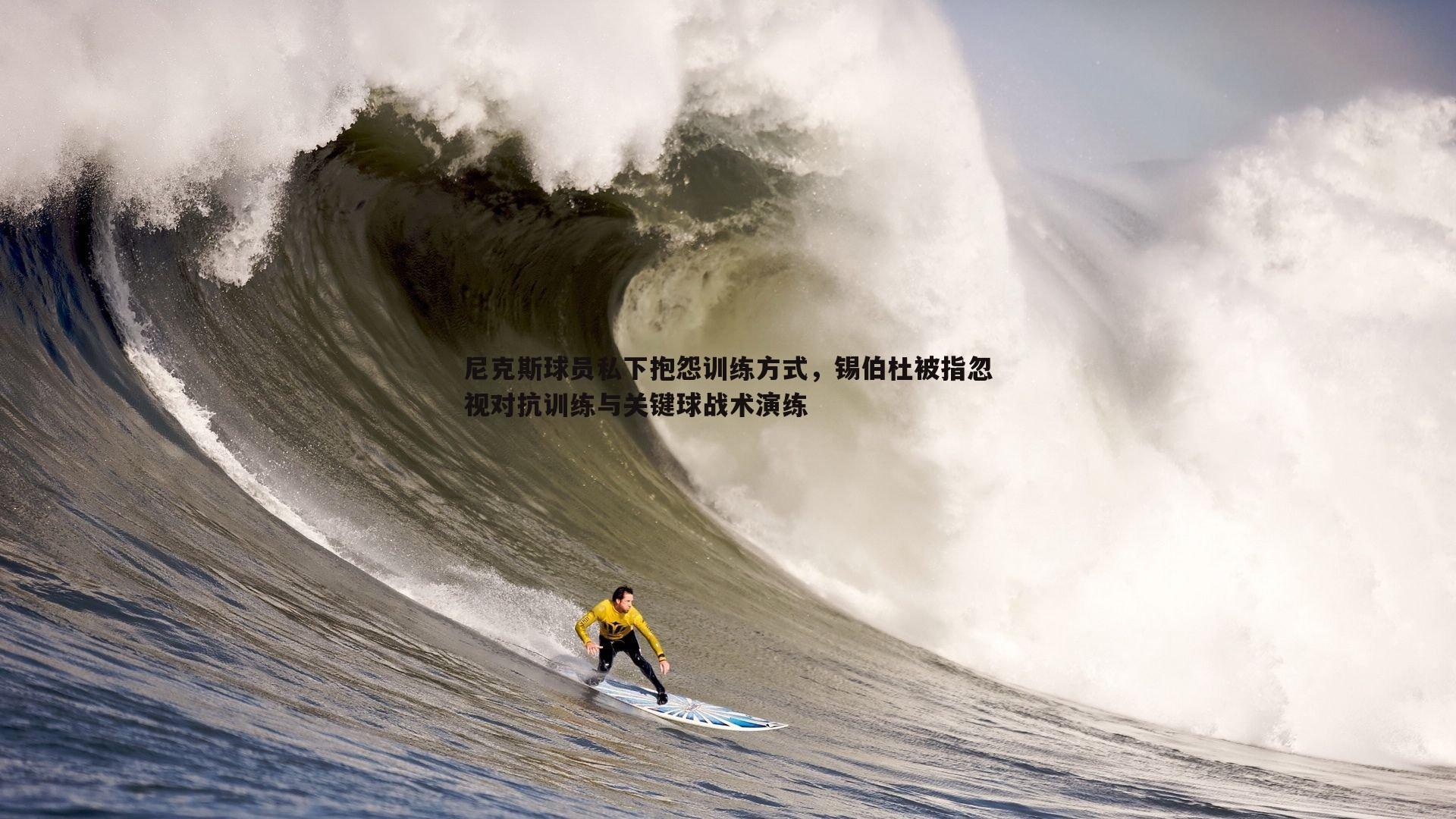 尼克斯球员私下抱怨训练方式，锡伯杜被指忽视对抗训练与关键球战术演练