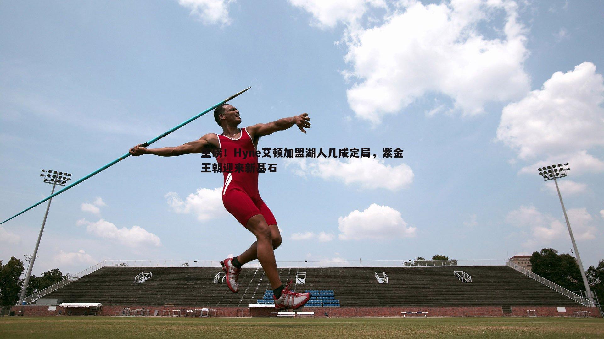 欧陆娱乐-重磅！Hyne艾顿加盟湖人几成定局，紫金王朝迎来新基石