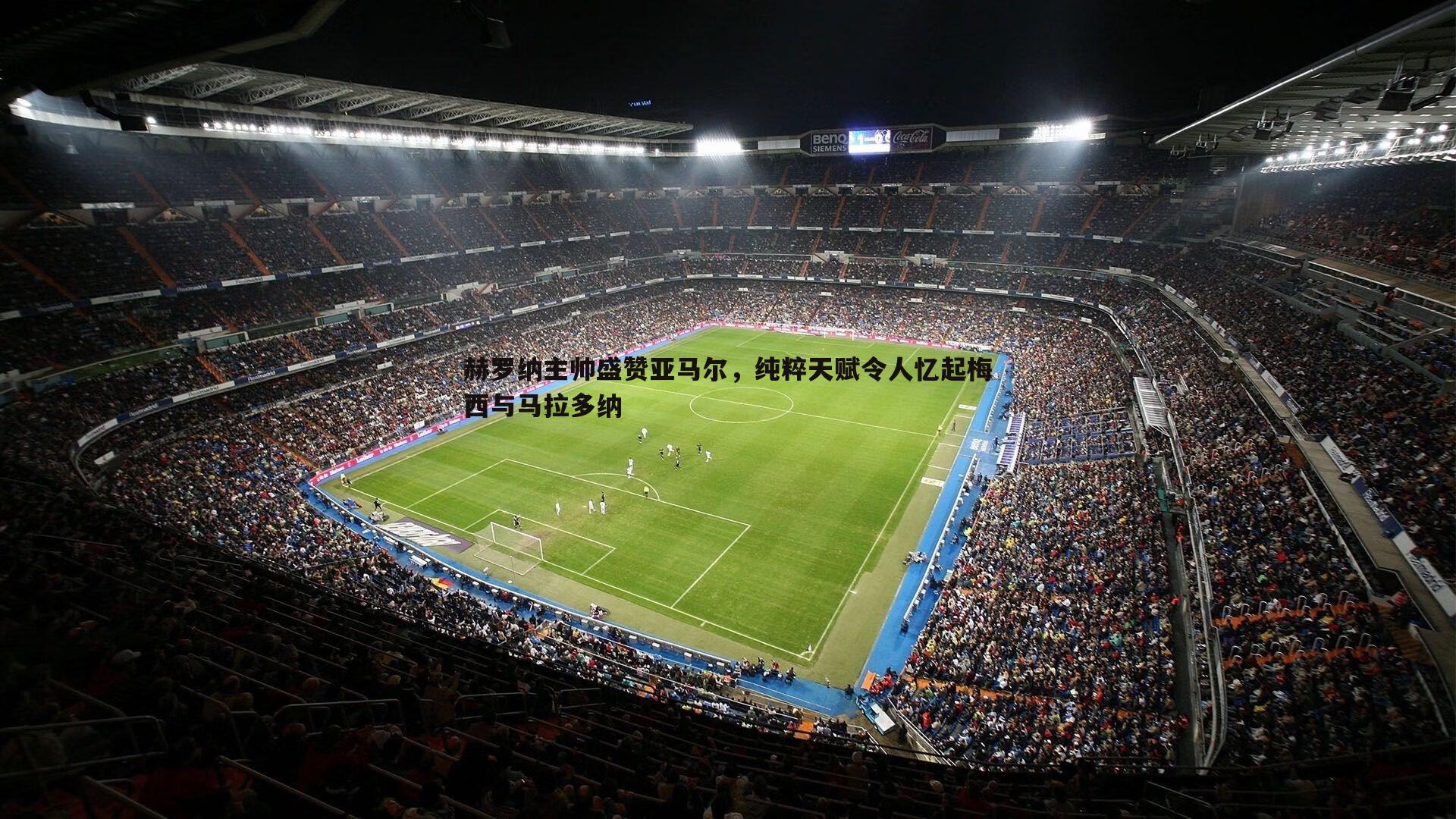 赫罗纳主帅盛赞亚马尔，纯粹天赋令人忆起梅西与马拉多纳