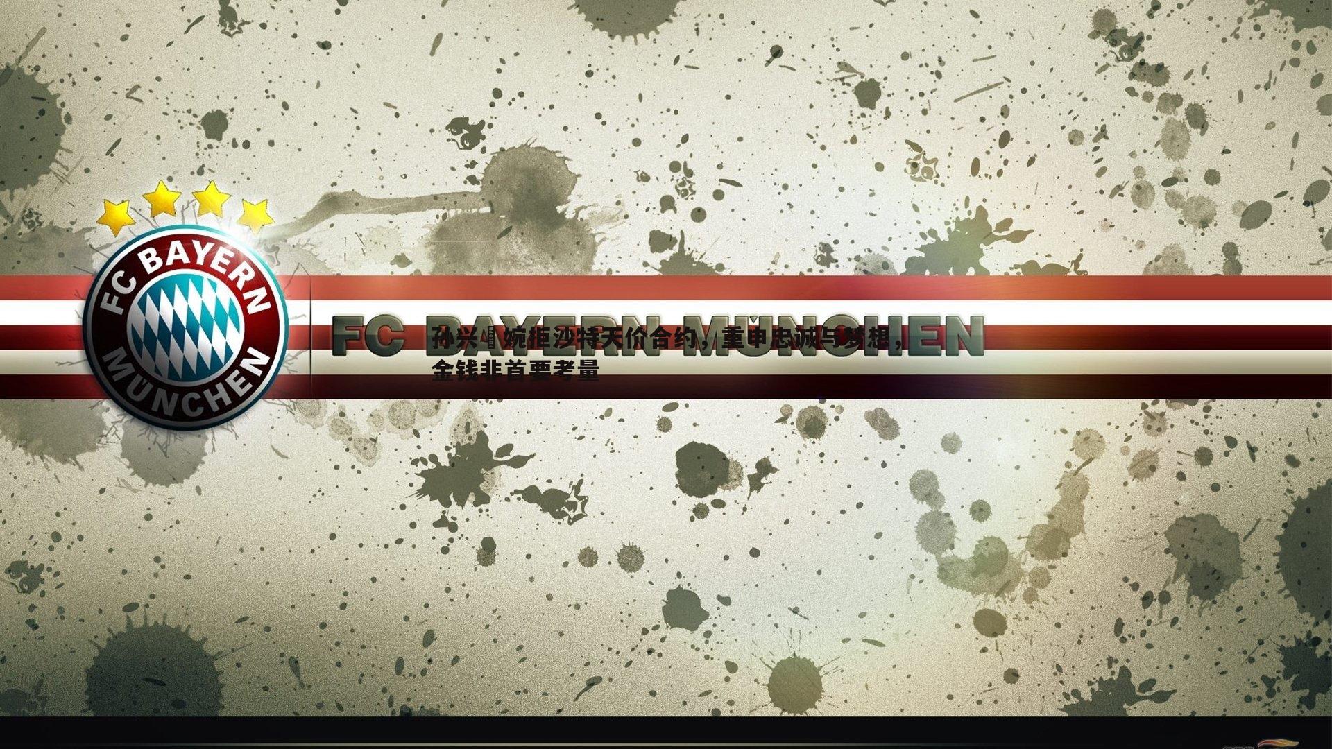 孙兴慜婉拒沙特天价合约,重申忠诚与梦想,金钱非首要考量